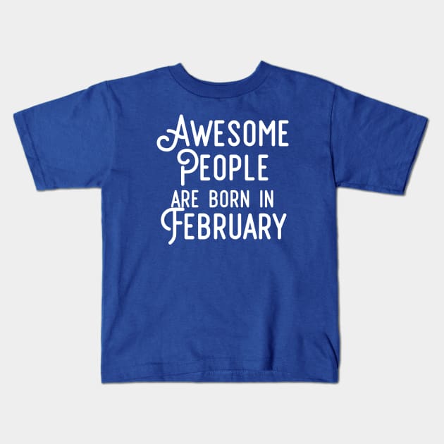 Awesome People Are Born In February (White Text) Kids T-Shirt by inotyler